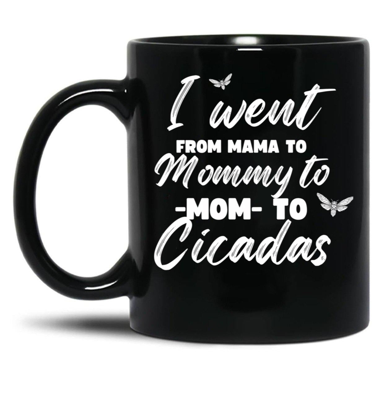I Went From Mama To Mommy To Mom To Cicadas Funny Mothers Black Coffee Mug