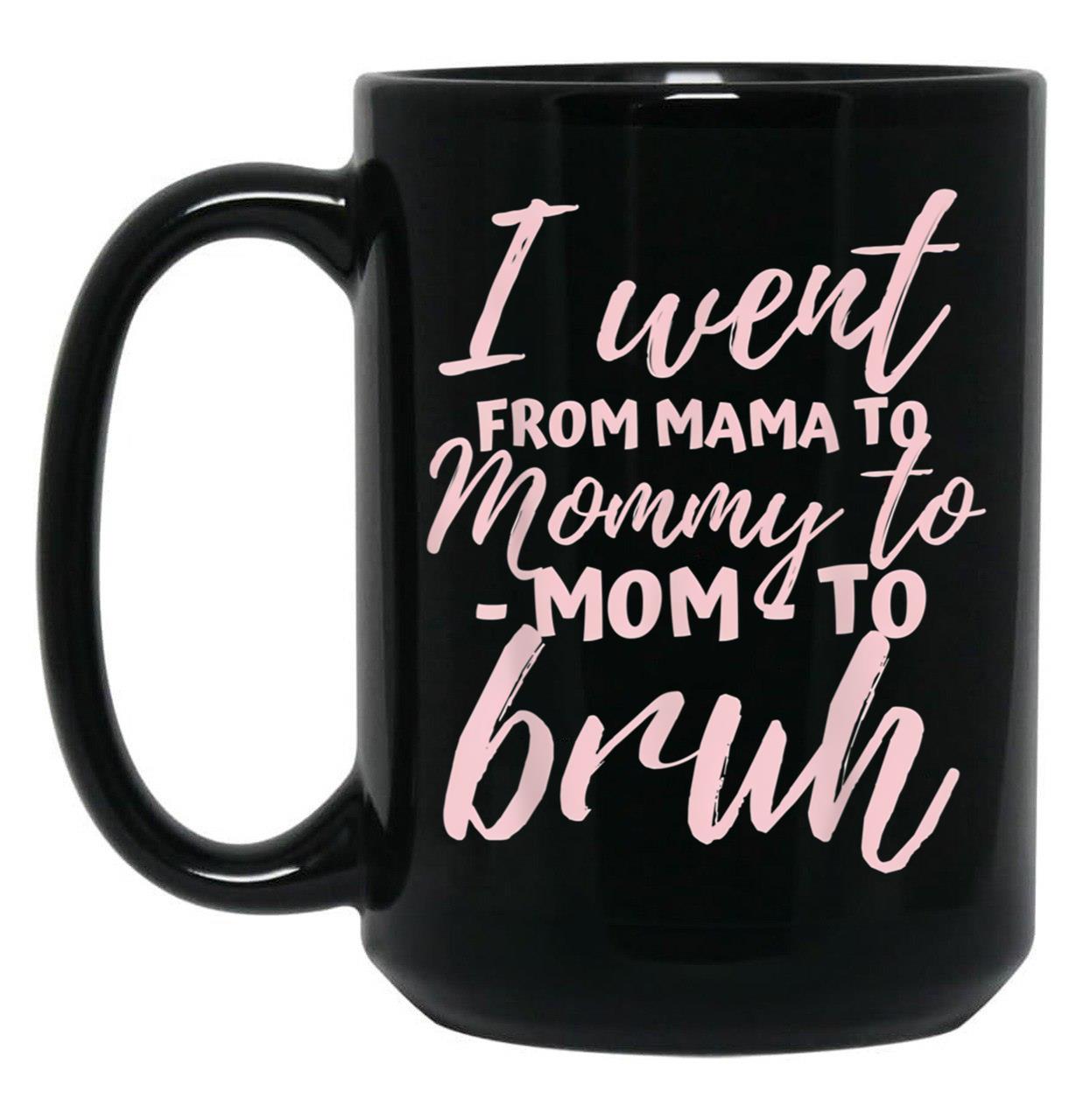 I Went From Mom To Bruh Mug Funny Mothers Day Gift Mom Black Coffee Mug