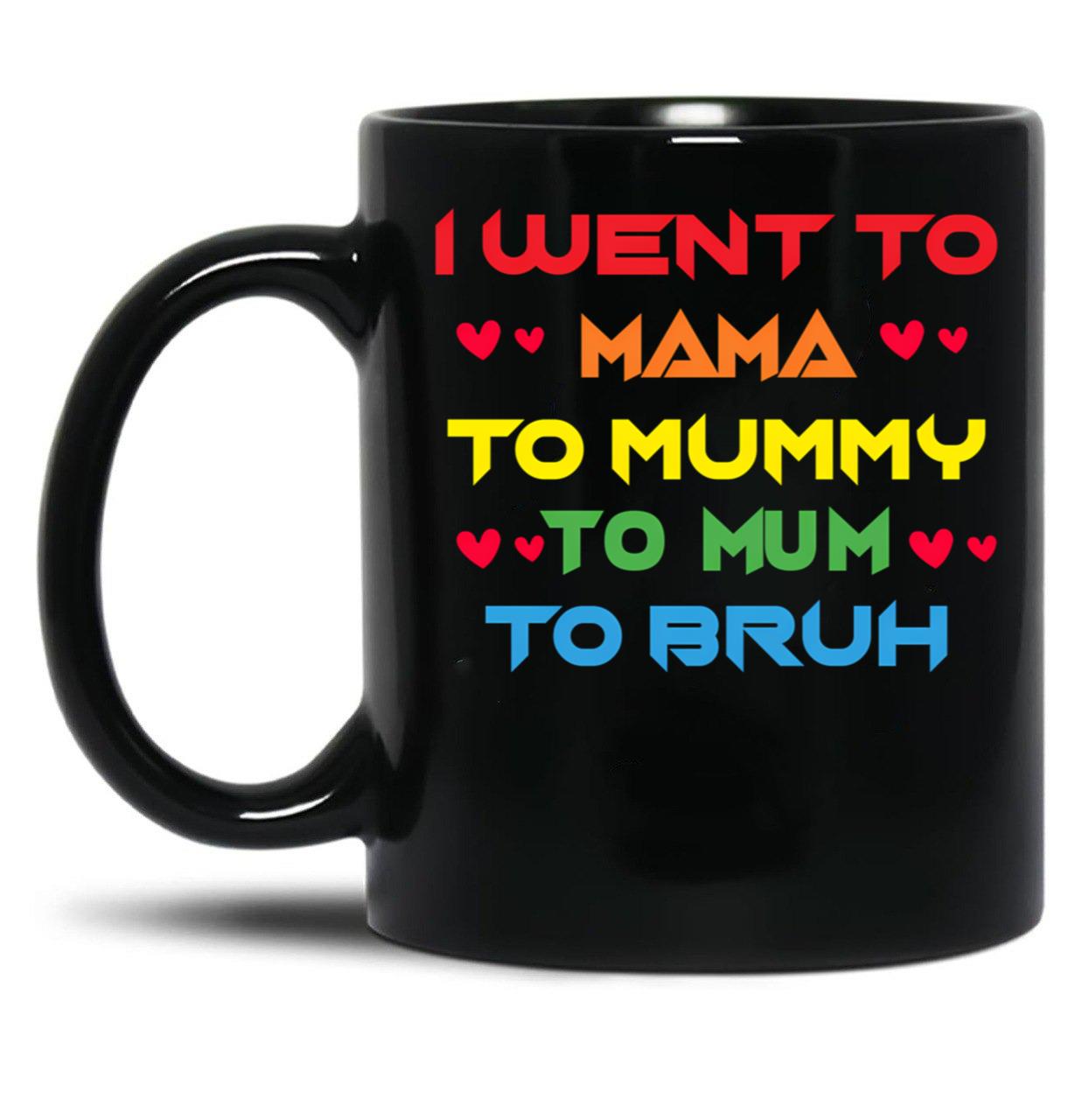 I Went To Mama To Mummy To Mom To Bruh Mothers Day Black Coffee Mug