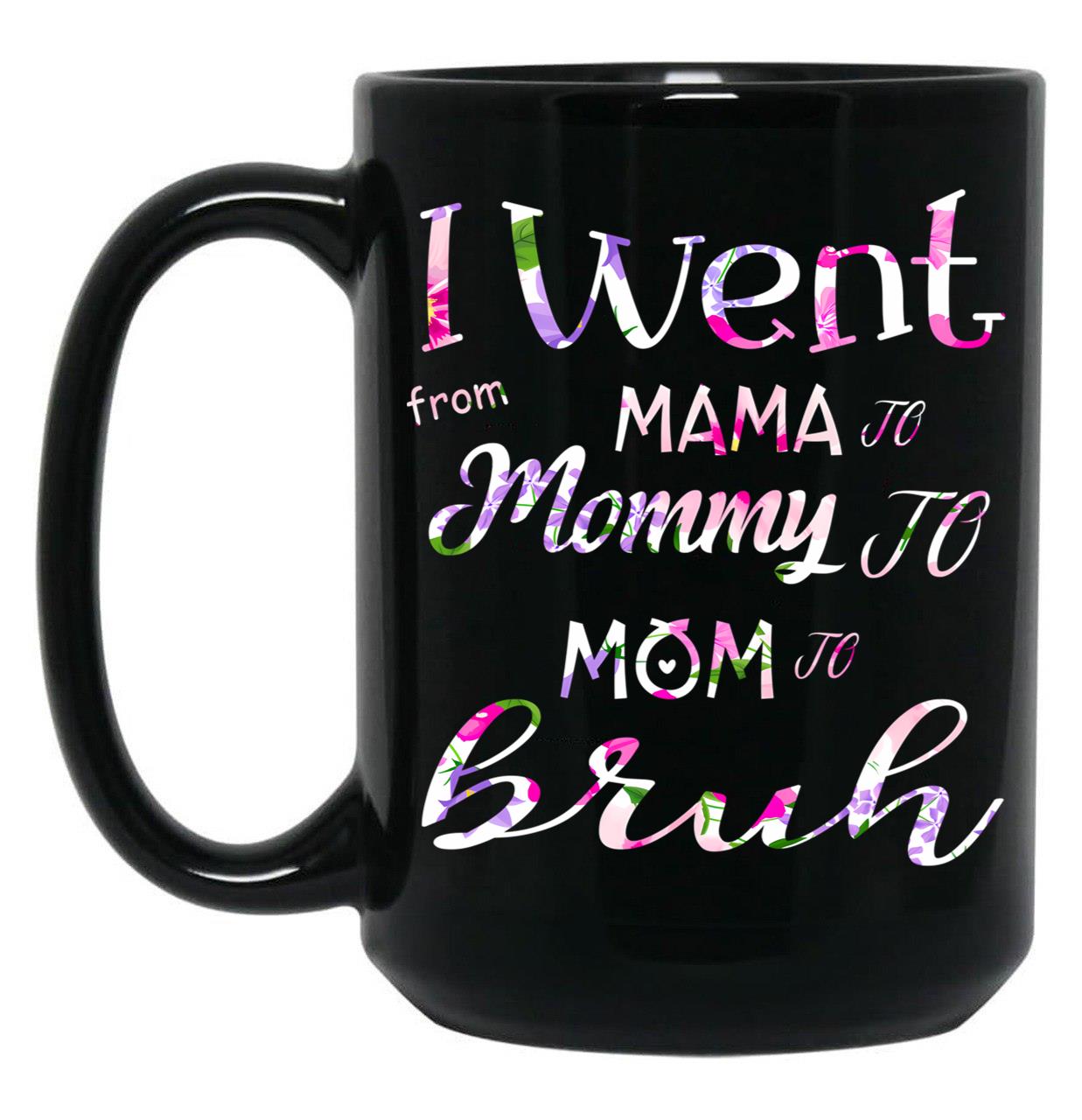 I Went To Mama To Mummy To Mom To Bruh (2) Black Coffee Mug