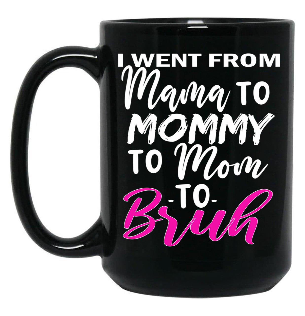 I Went To Mama To Mummy To Mom To Bruhmother'S Day Gift Idea Cool Mom Mug Cute Mom Tee Black Coffee Mug