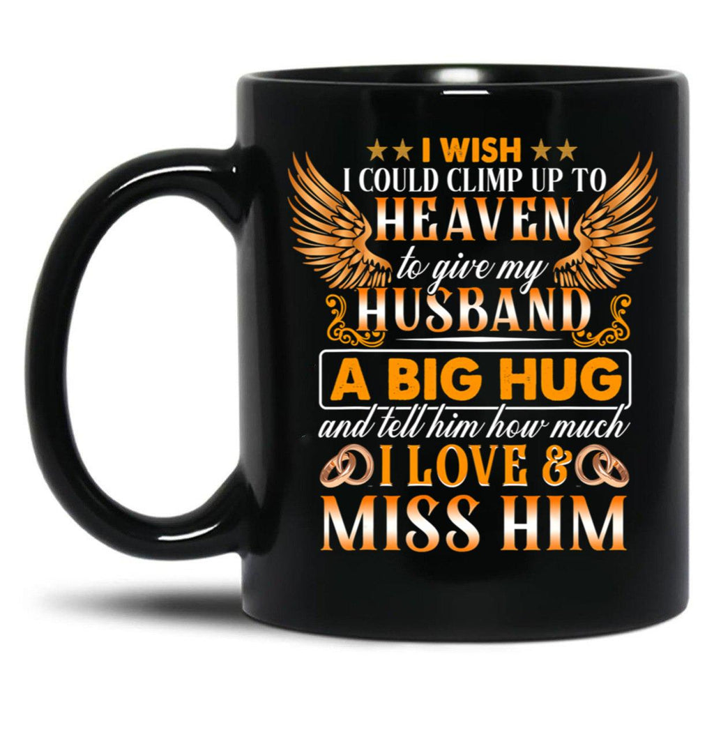 I Wish I Could Climb Up To Heaven To Give My Husband Black Coffee Mug