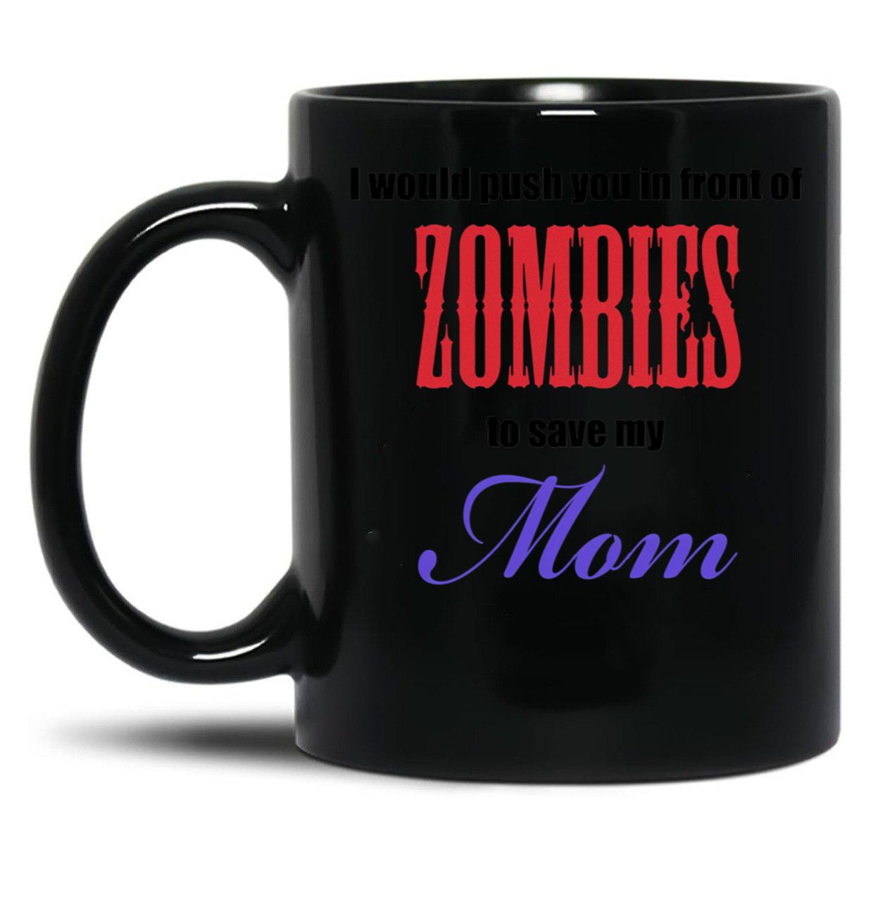 I Would Push You To Save My Mom Black Coffee Mug