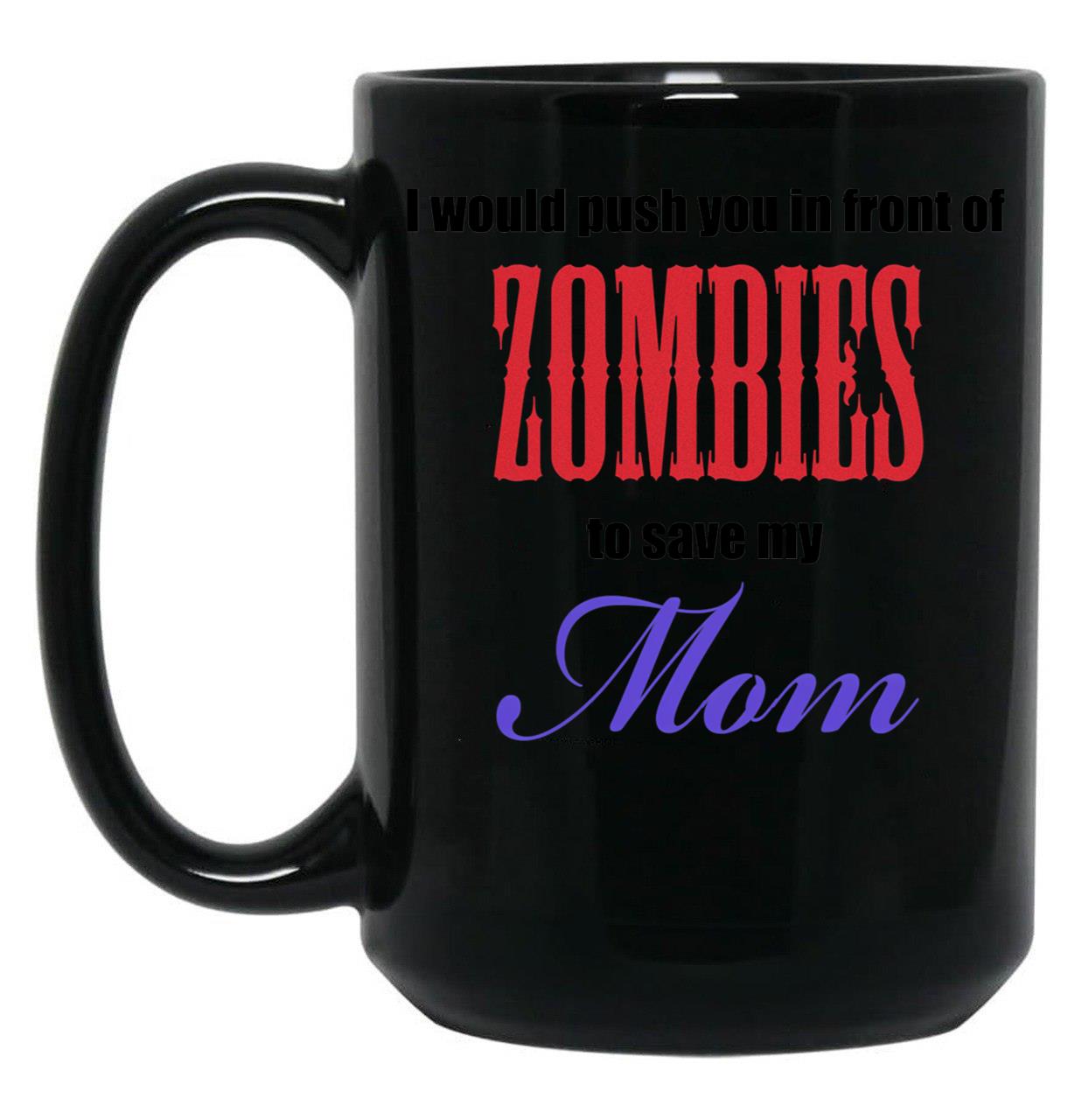 I Would Push You To Save My Mom Black Coffee Mug