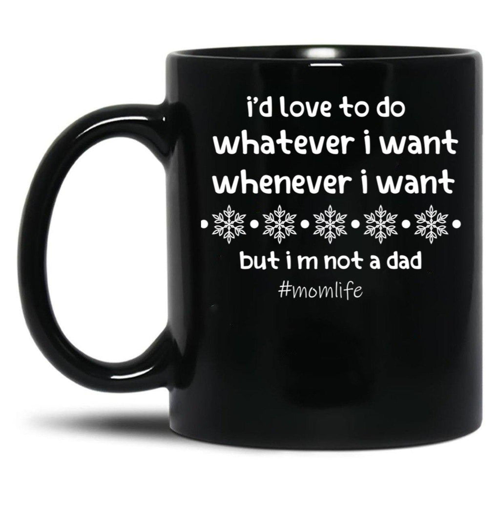 I'D Love To Do Whatever I Want Whenever I Want But I M Not A Dad Black Coffee Mug
