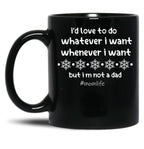 I'D Love To Do Whatever I Want Whenever I Want But I M Not A Dad Black Coffee Mug