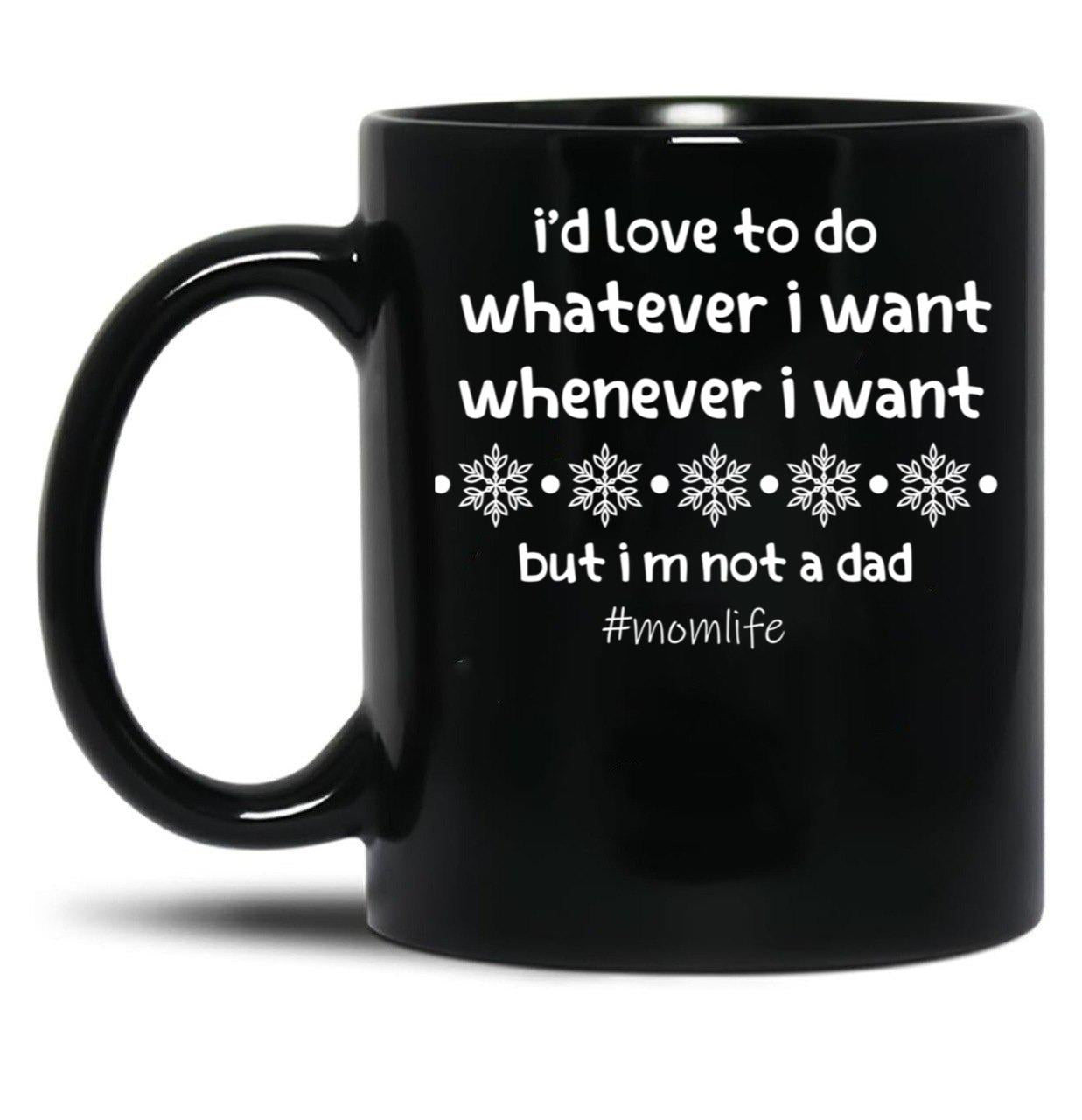 I'D Love To Do Whatever I Want Whenever I Want But I M Not A Dad Black Coffee Mug
