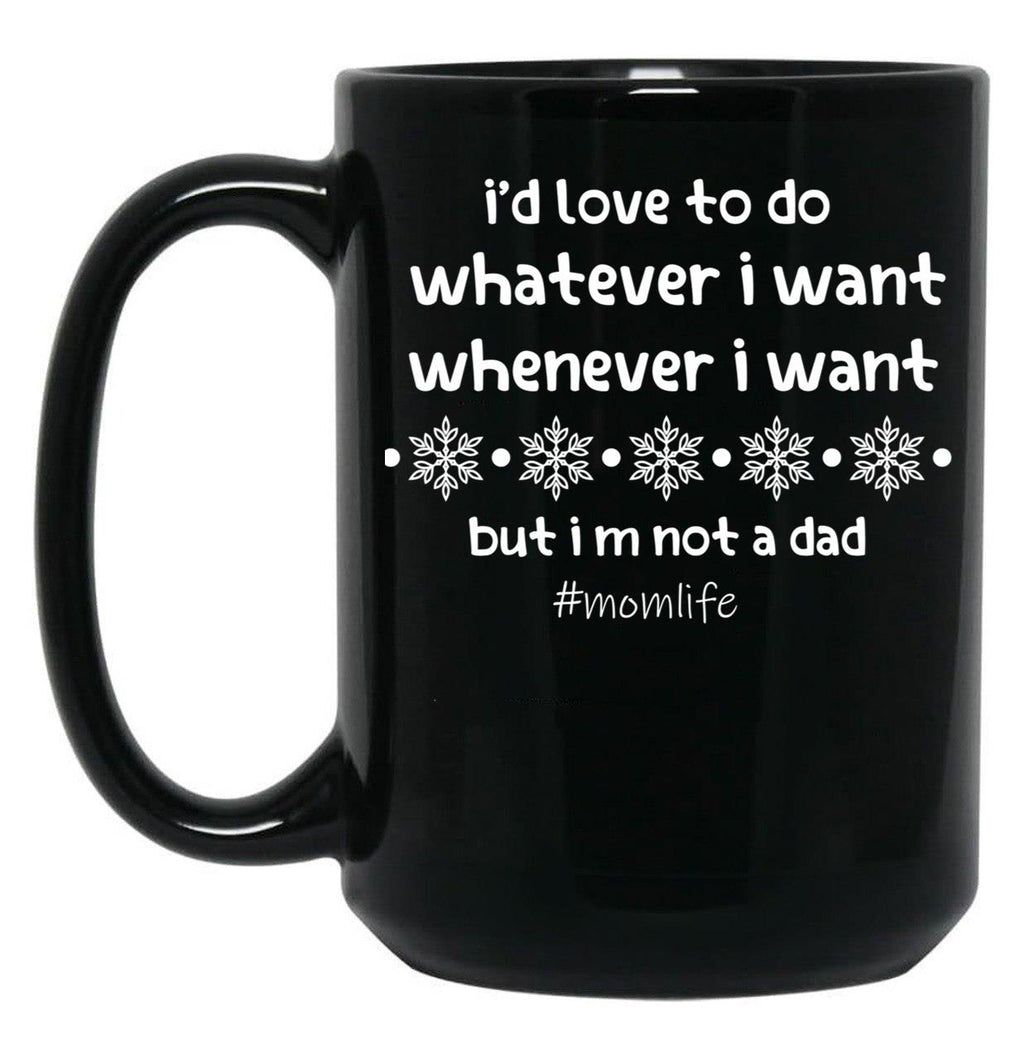 I'D Love To Do Whatever I Want Whenever I Want But I M Not A Dad Black Coffee Mug