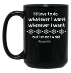I'D Love To Do Whatever I Want Whenever I Want But I M Not A Dad Black Coffee Mug