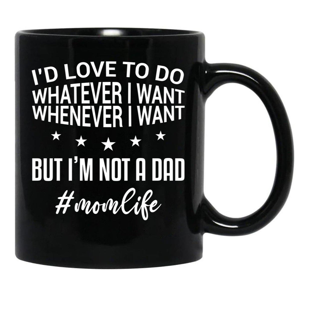 I'D Love To Do Whatever I Want Whenever I Want But I'M Not A Dad Funny Mom Mom Life Black Coffee Mug - Black