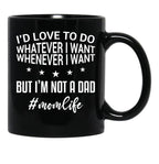 I'D Love To Do Whatever I Want Whenever I Want But I'M Not A Dad Funny Mom Mom Life Black Coffee Mug - Black