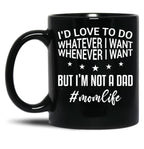 I'D Love To Do Whatever I Want Whenever I Want But I'M Not A Dad Funny Mom Mom Life Black Coffee Mug