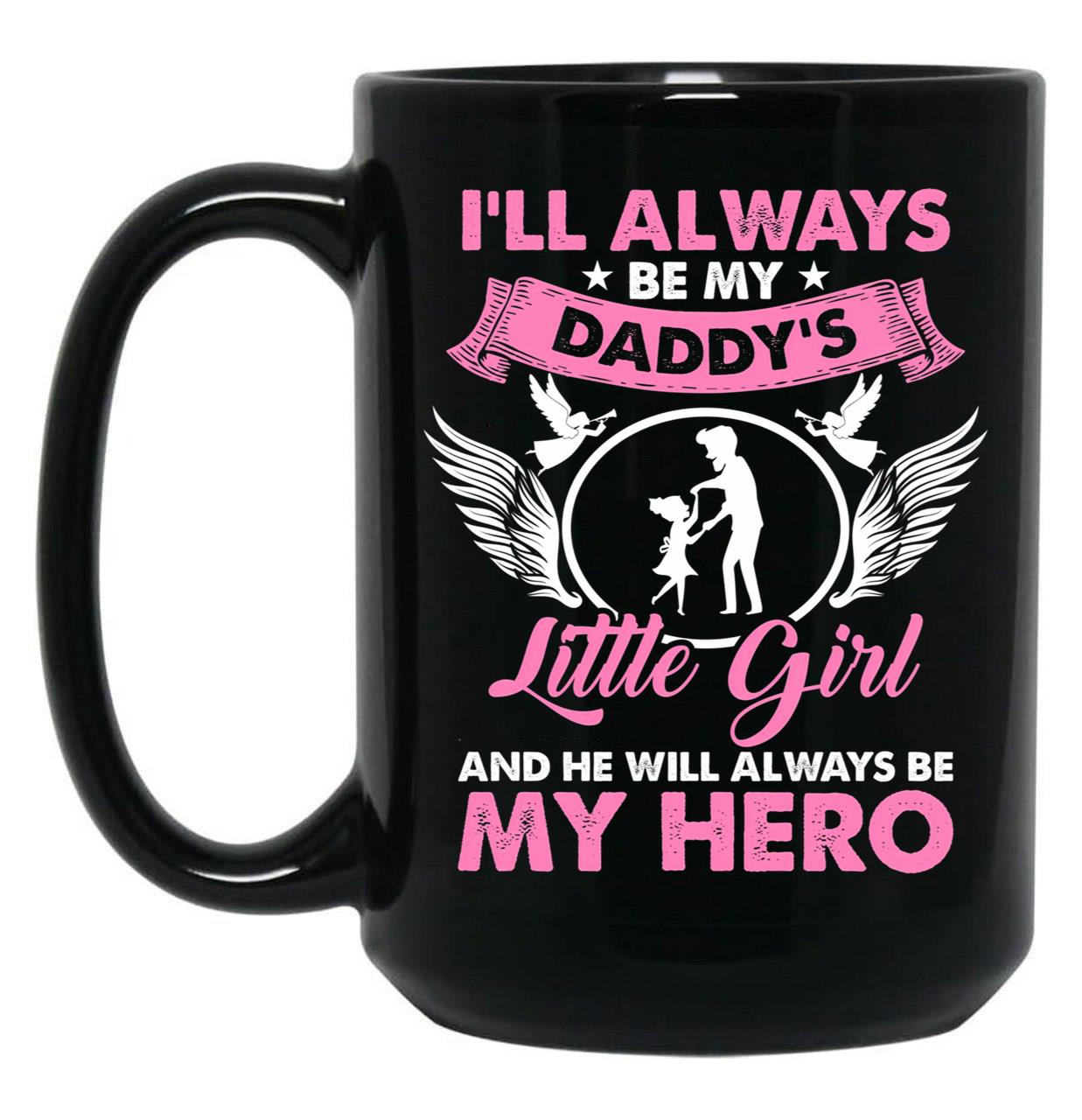 I'Ll Always Be My Daddy'S Little Girl And He Will Always Be My Hero Fathers Day Black Coffee Mug