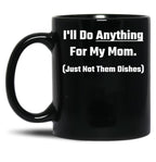 I'Ll Do Anything For My Mom Black Coffee Mug