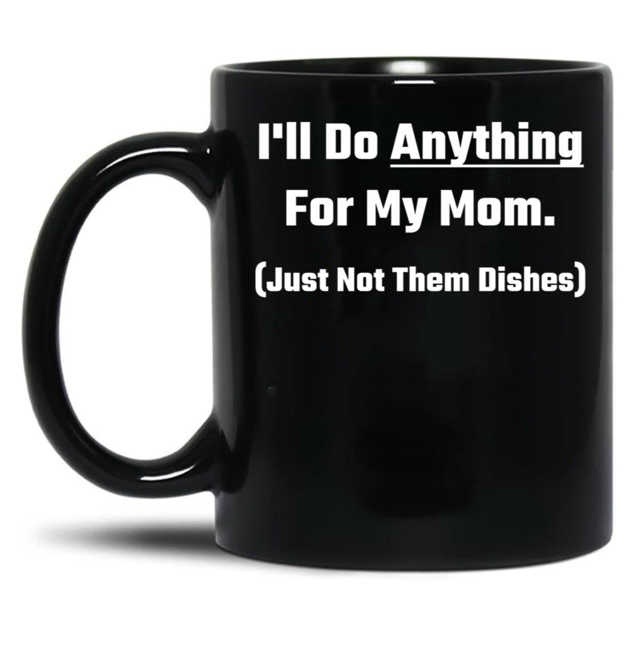 I'Ll Do Anything For My Mom Black Coffee Mug