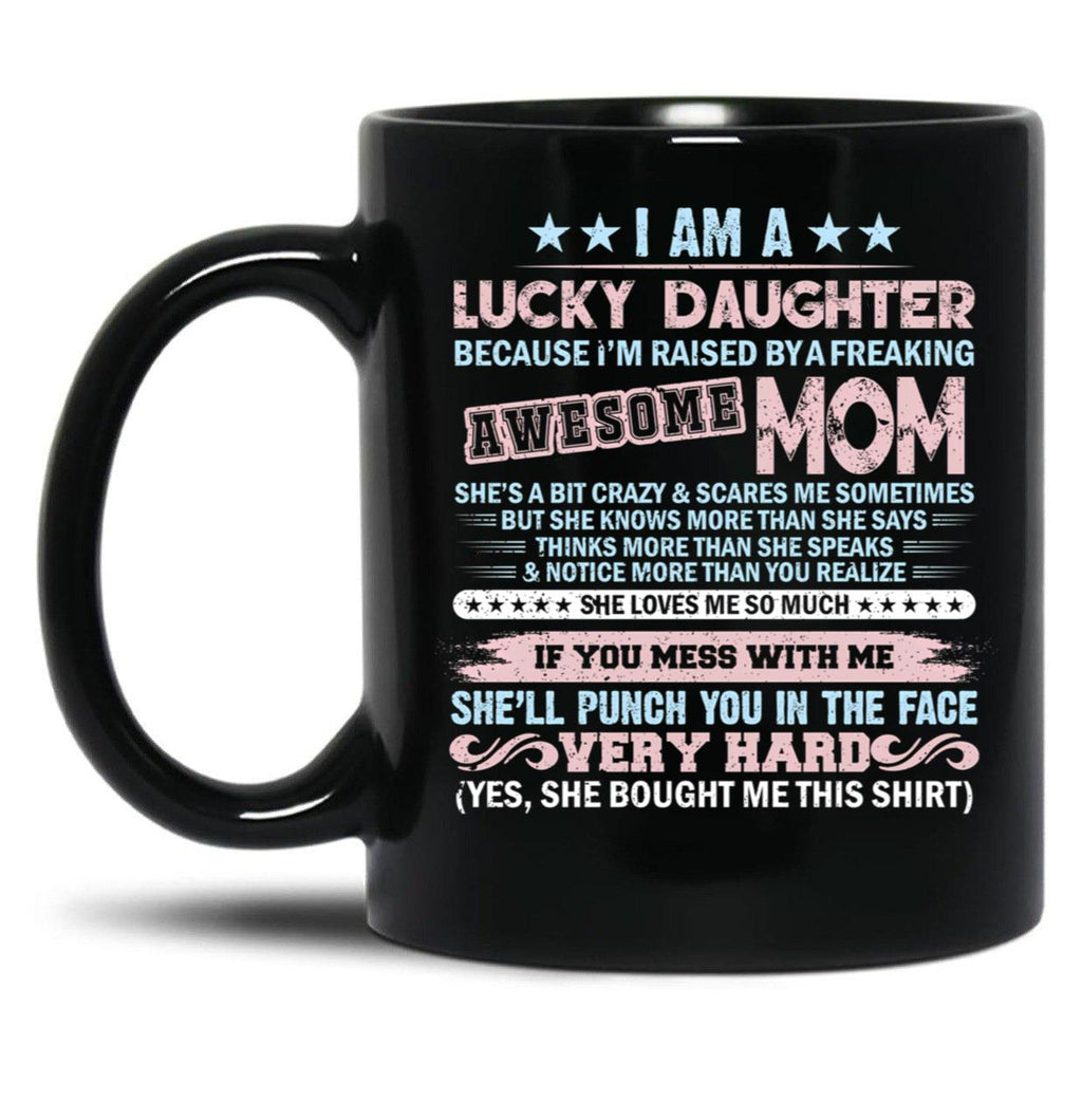 I'M A Lucky Daughter Because I'M Raised By A Freaking Awesome Mom Black Coffee Mug