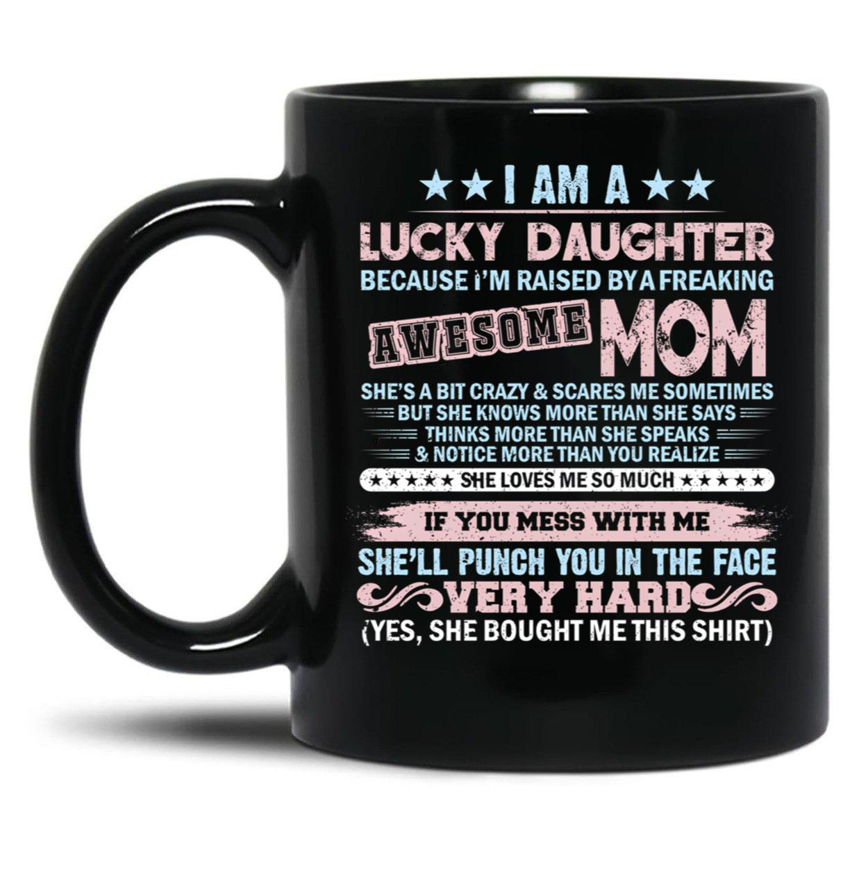 I'M A Lucky Daughter Because I'M Raised By A Freaking Awesome Mom Black Coffee Mug