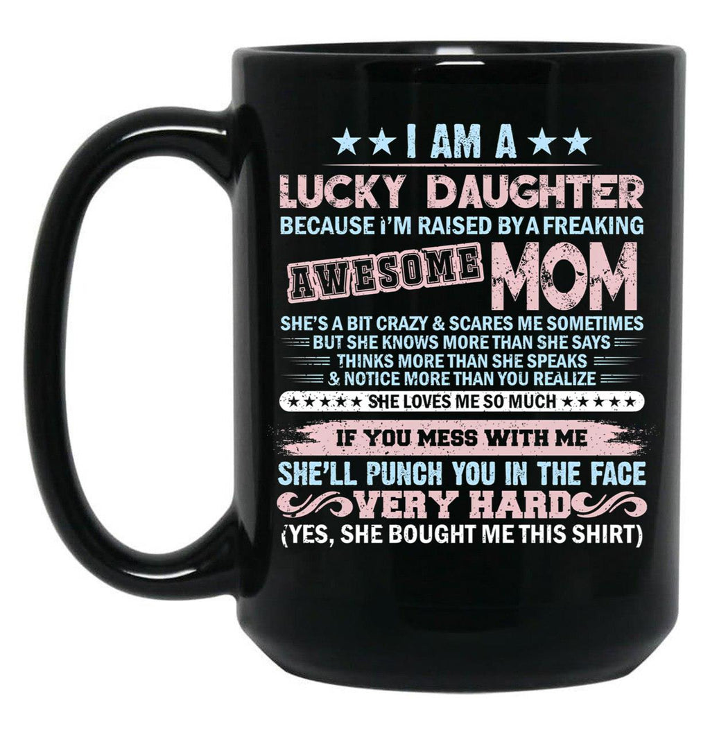 I'M A Lucky Daughter Because I'M Raised By A Freaking Awesome Mom Black Coffee Mug