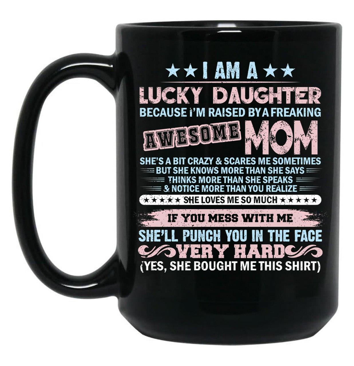 I'M A Lucky Daughter Because I'M Raised By A Freaking Awesome Mom Black Coffee Mug