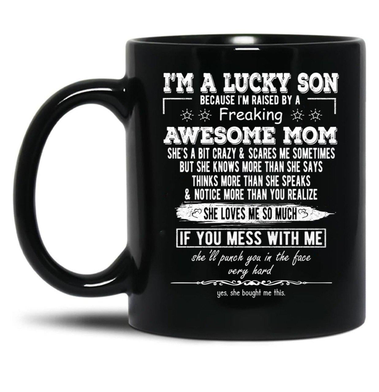 I'M A Lucky Son Because I'M Raised By A Freaking Awesome Mom (4) Black Coffee Mug