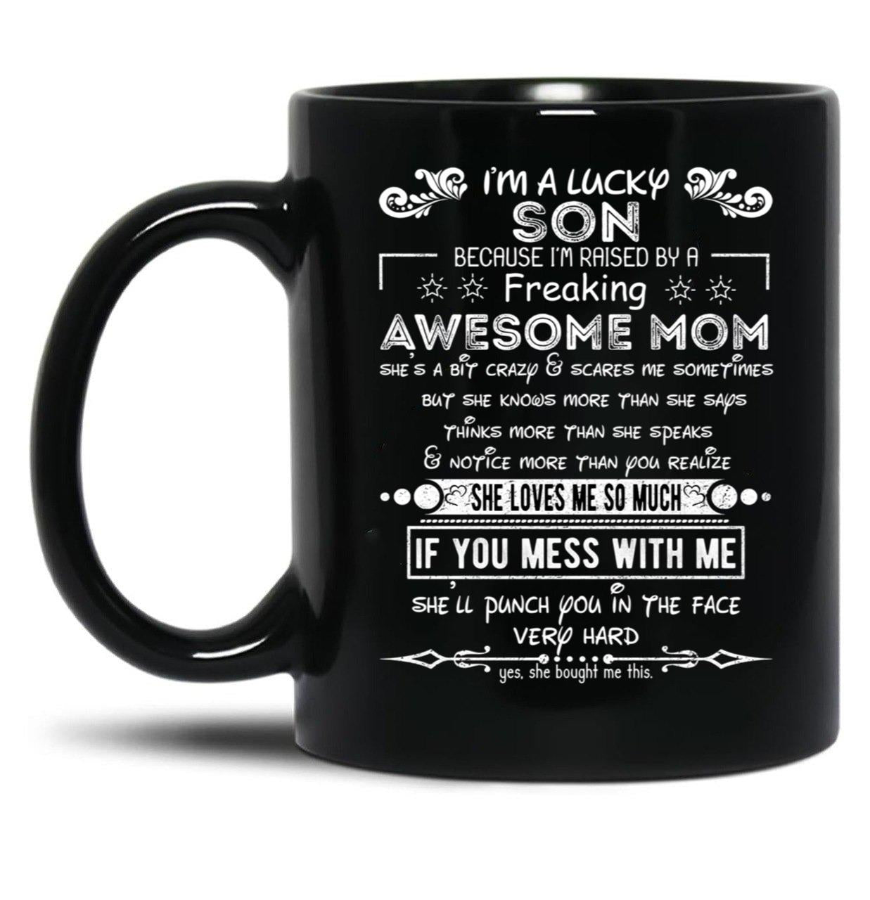 I'M A Lucky Son Because I'M Raised By A Freaking Awesome Mom (6) Black Coffee Mug