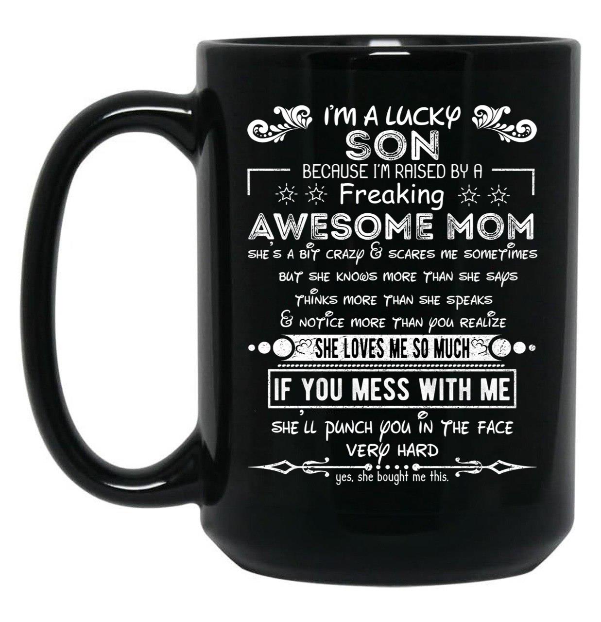 I'M A Lucky Son Because I'M Raised By A Freaking Awesome Mom (6) Black Coffee Mug