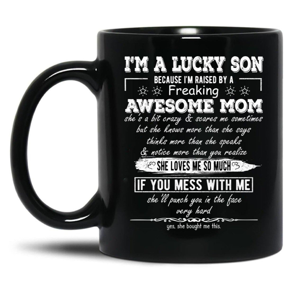 I'M A Lucky Son Because I'M Raised By A Freaking Awesome Mom (8) Black Coffee Mug