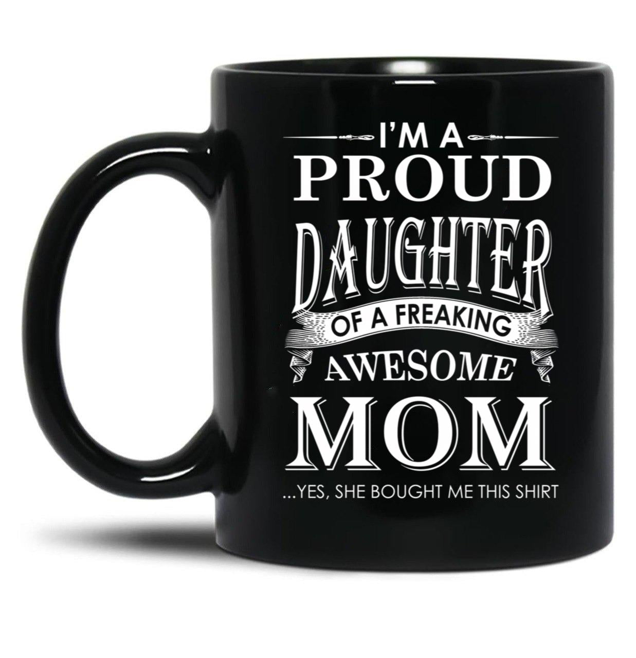 I'M A Proud Daughter Of A Freaking Awesome Mom Black Coffee Mug