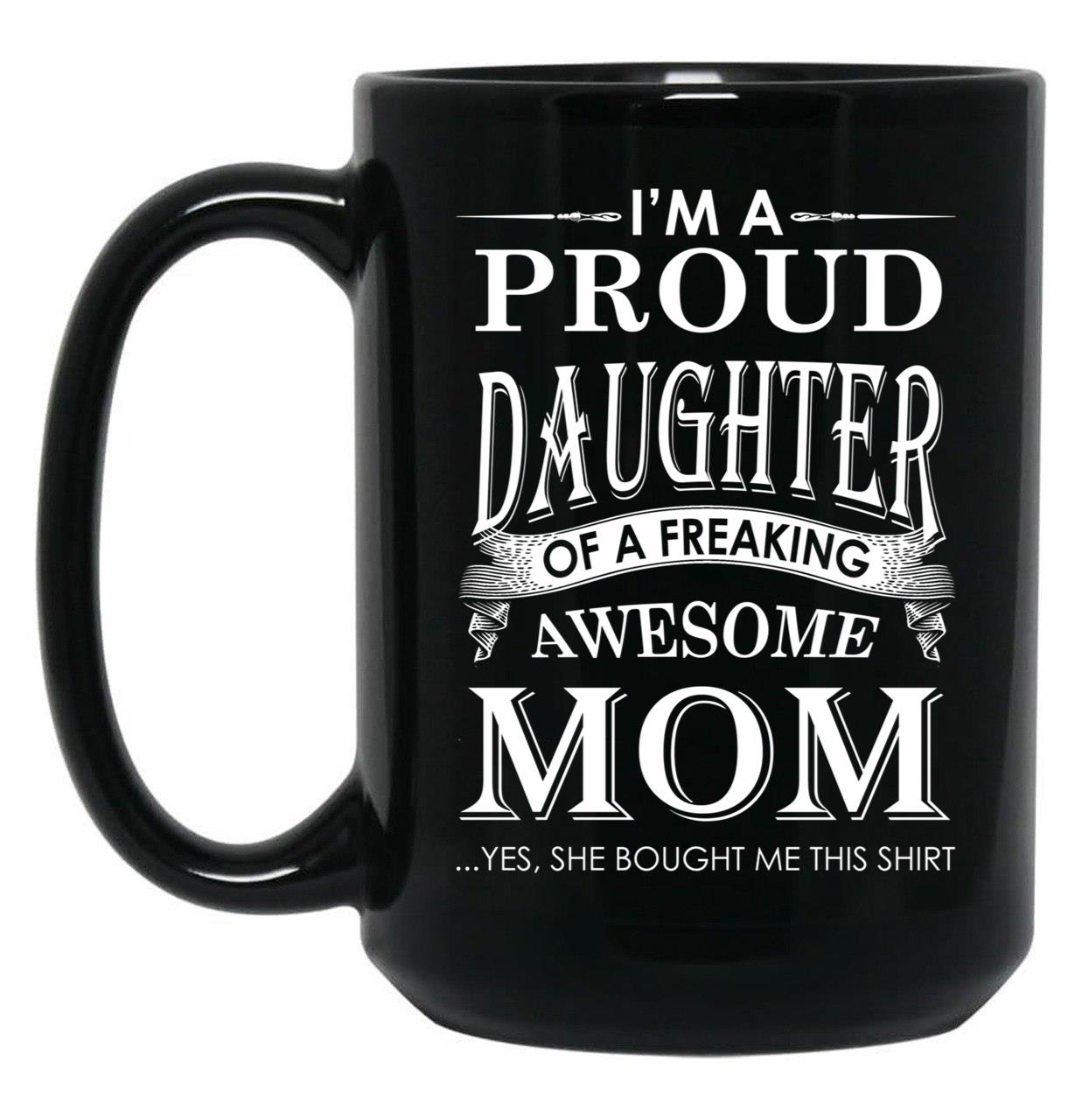 I'M A Proud Daughter Of A Freaking Awesome Mom Black Coffee Mug