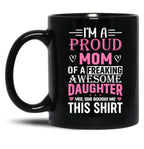 I'M A Proud Mom Freaking Awesome Daughter Yes She Bought Me This Mug Black Coffee Mug