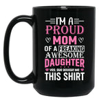I'M A Proud Mom Freaking Awesome Daughter Yes She Bought Me This Mug Black Coffee Mug