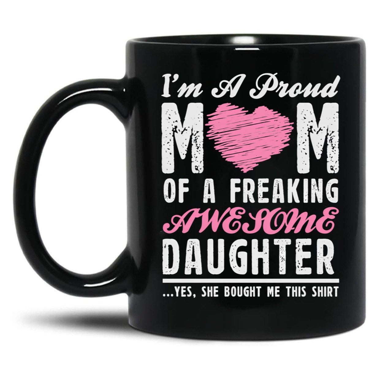 I'M A Proud Mom Of A Freaking Awesome Daughter Black Coffee Mug