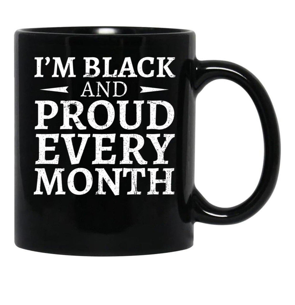 I'M Black And Proud Every Month Black Coffee Mug - Black
