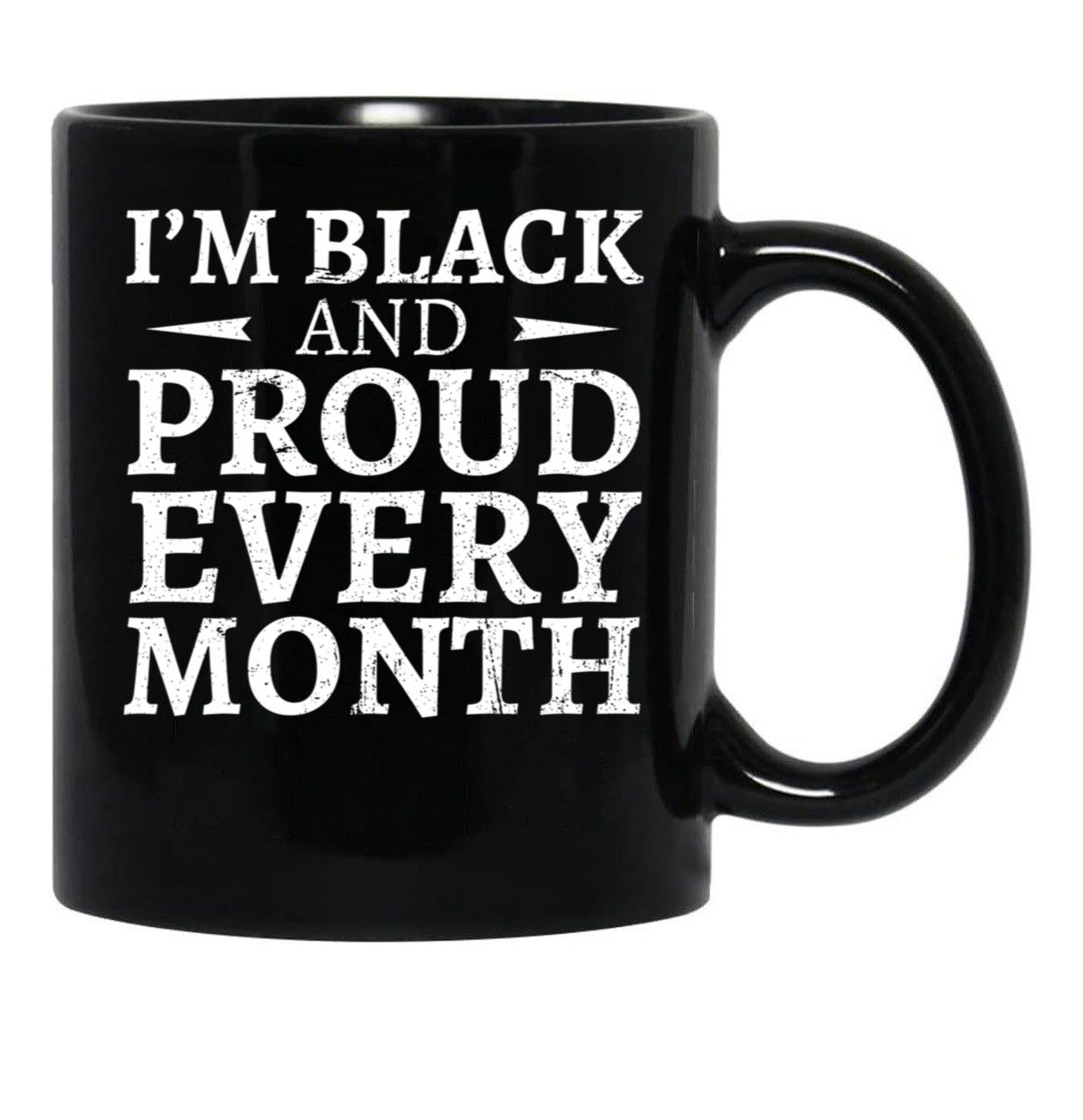I'M Black And Proud Every Month Black Coffee Mug - Black