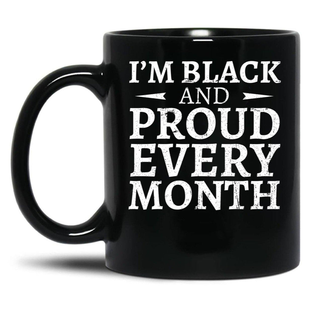 I'M Black And Proud Every Month Black Coffee Mug
