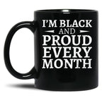 I'M Black And Proud Every Month Black Coffee Mug