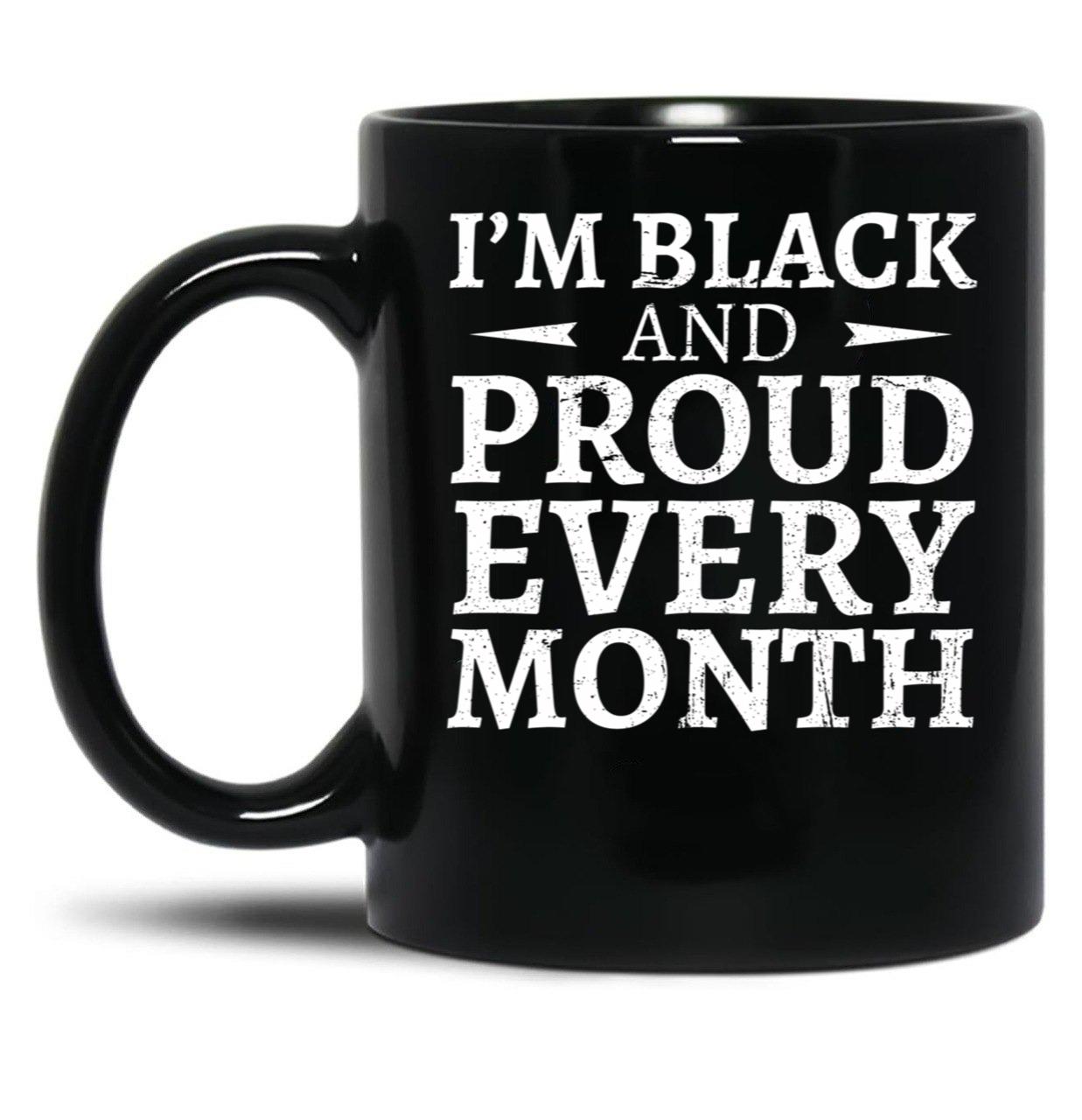 I'M Black And Proud Every Month Black Coffee Mug