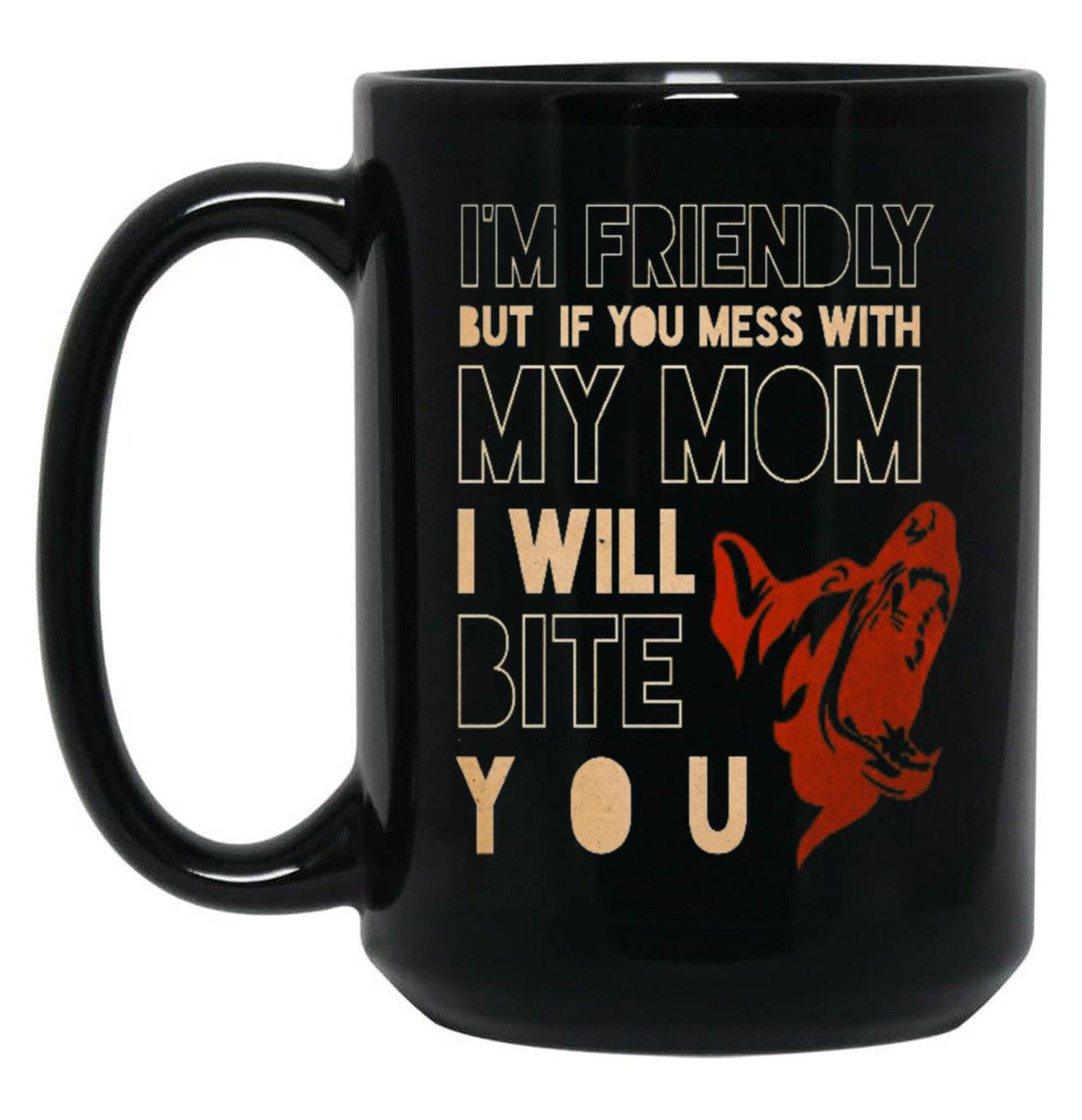 I'M Friendly But If You Mess With My Mom I Will Bite You Mom German Shepherd Dog Funny Dog Memes Black Coffee Mug