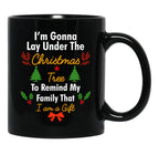 I'M Gonna Lay Under The Christmas Tree To Remind My Family That I Am A Gift Funny Christmas Gift Black Coffee Mug - Black
