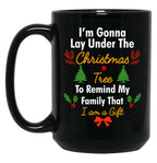 I'M Gonna Lay Under The Christmas Tree To Remind My Family That I Am A Gift Funny Christmas Gift Black Coffee Mug