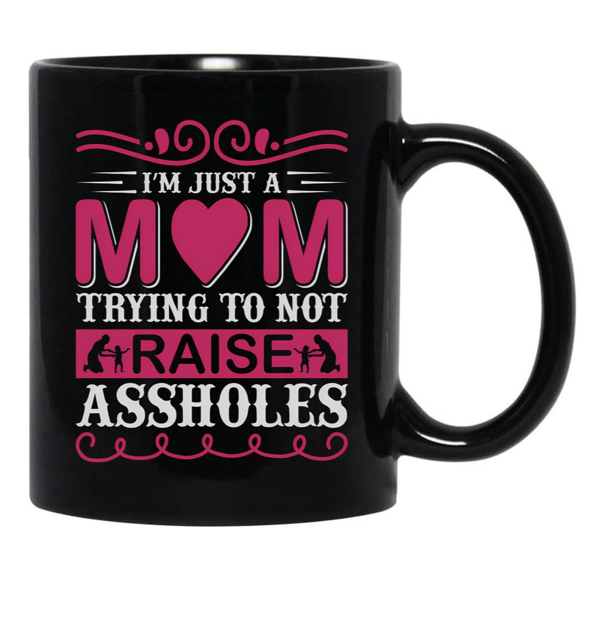 I'M Just A Mom Trying To Not Raise Assholes Black Coffee Mug - Black