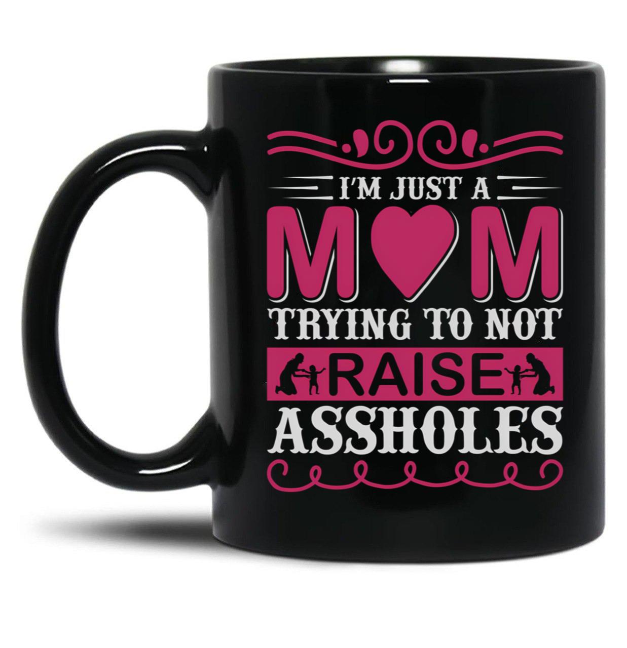 I'M Just A Mom Trying To Not Raise Assholes Black Coffee Mug