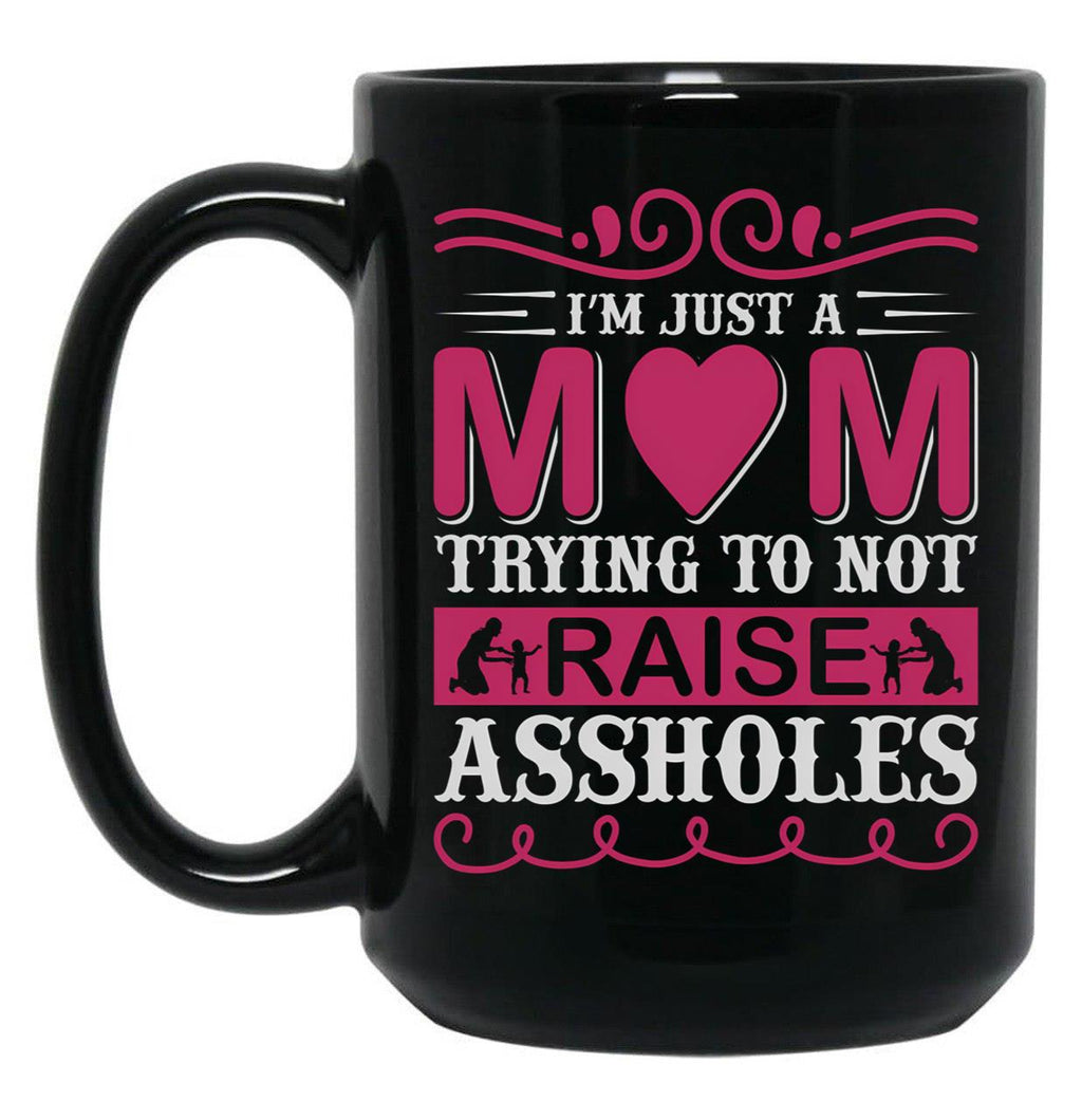 I'M Just A Mom Trying To Not Raise Assholes Black Coffee Mug