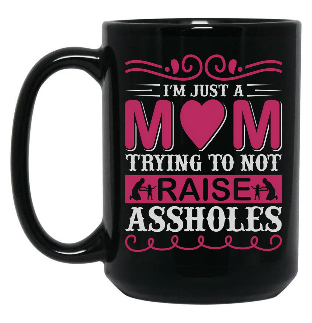 I'M Just A Mom Trying To Not Raise Assholes Black Coffee Mug