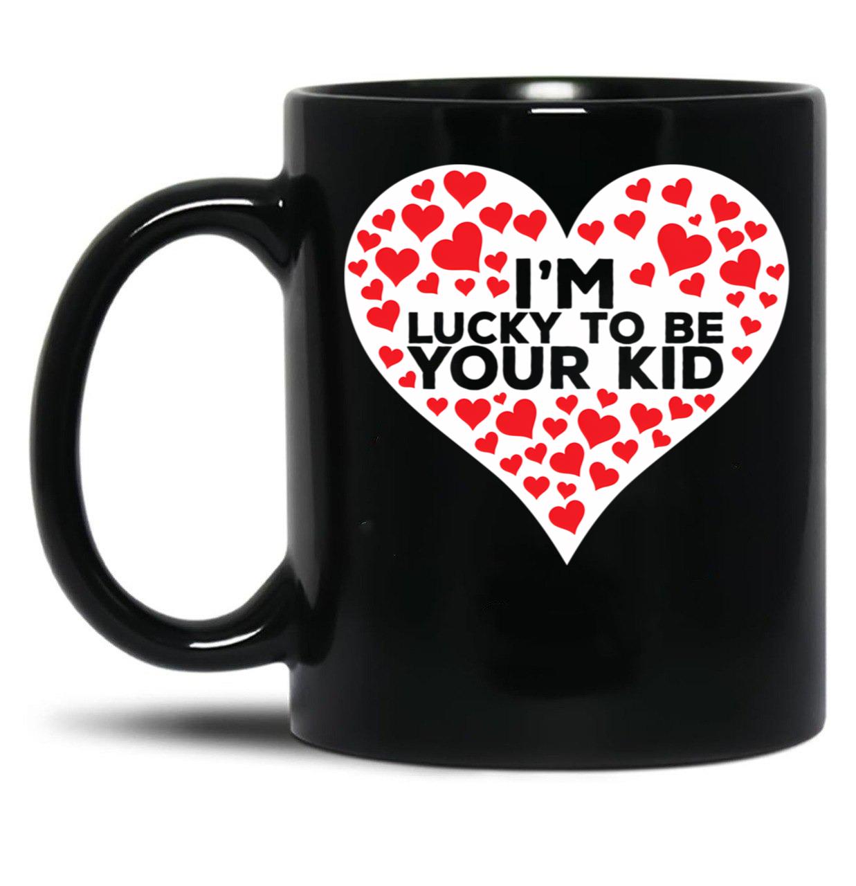 I'M Lucky To Be Your Kid Black Coffee Mug