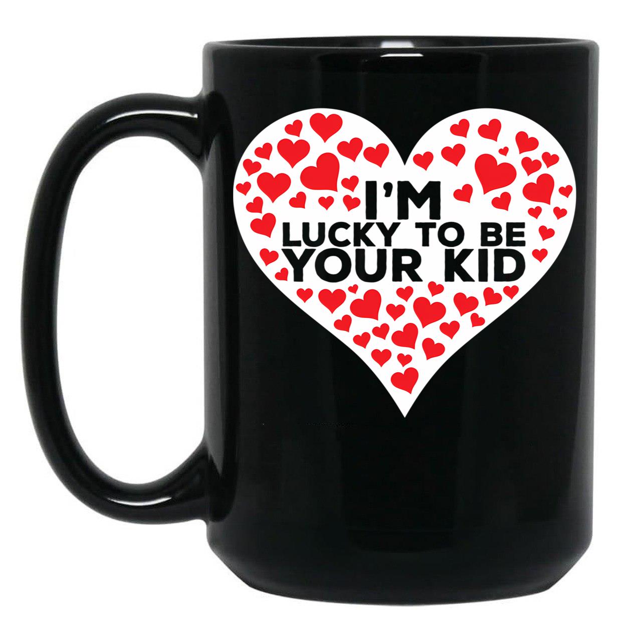 I'M Lucky To Be Your Kid Black Coffee Mug