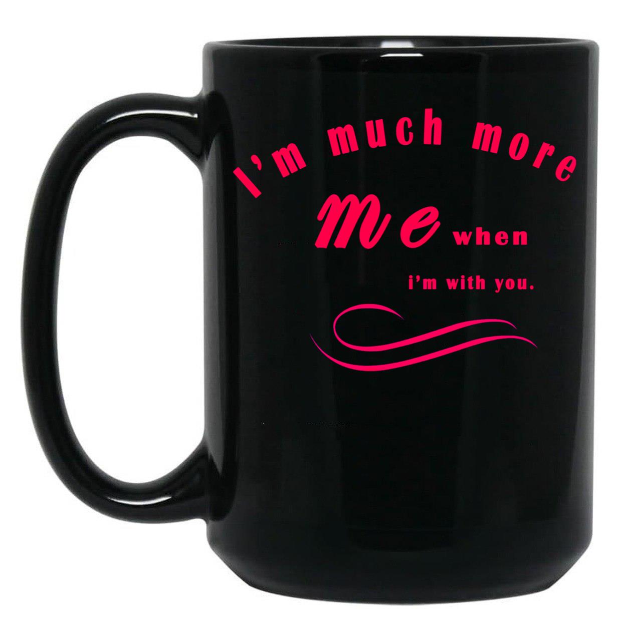 I'M Much More Me When I'M With You (1) Black Coffee Mug