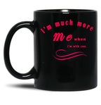 I'M Much More Me When I'M With You Black Coffee Mug