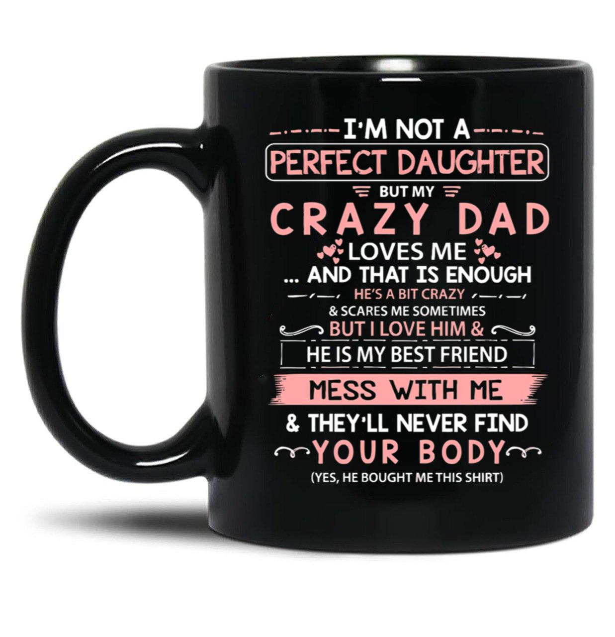 I'M Not A Perfect Daughter But My Crazy Dad Loves Me (1) Black Coffee Mug
