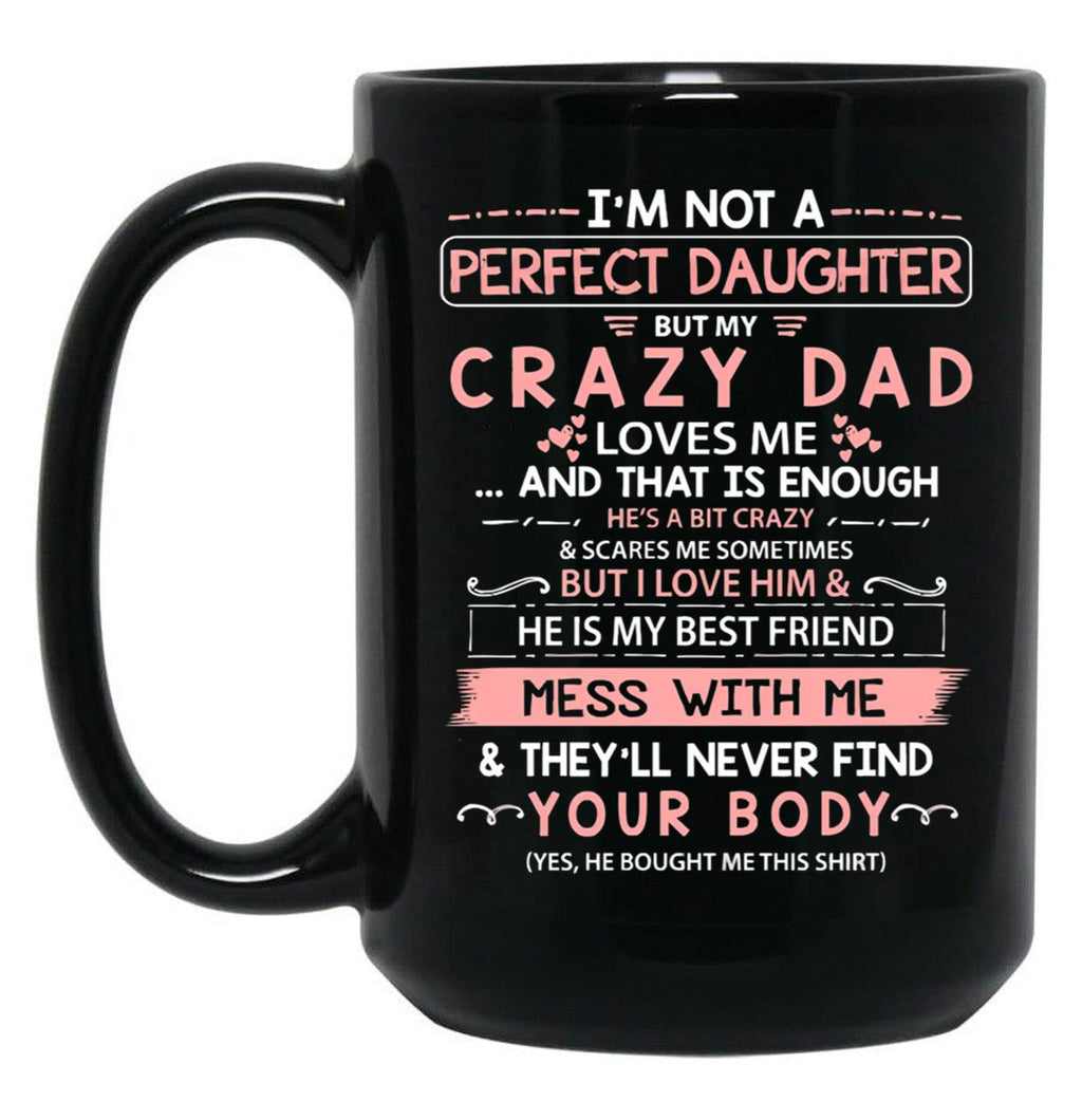 I'M Not A Perfect Daughter But My Crazy Dad Loves Me (1) Black Coffee Mug